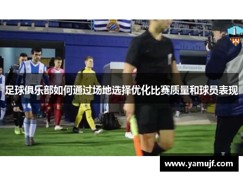 足球俱乐部如何通过场地选择优化比赛质量和球员表现