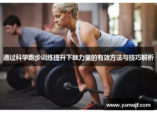 通过科学跑步训练提升下肢力量的有效方法与技巧解析