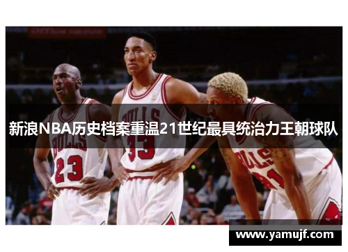 新浪NBA历史档案重温21世纪最具统治力王朝球队